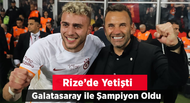Rize'de Yetişti Galatasaray ile Zirveye Çıktı