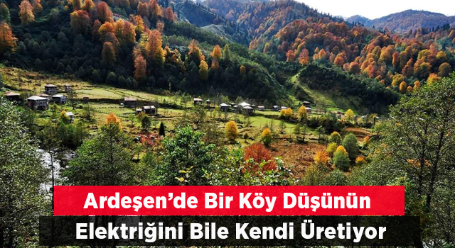 Rize’nin en otantik köyü; elektriği bile kendileri üretiyor