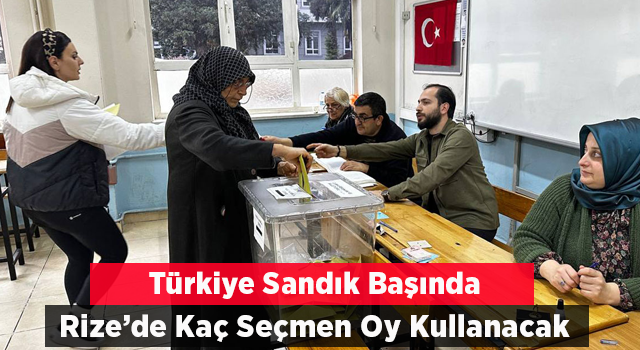 Türkiye Sandık Başında Rize’de 265 Bin Seçmen Oy Kullanacak