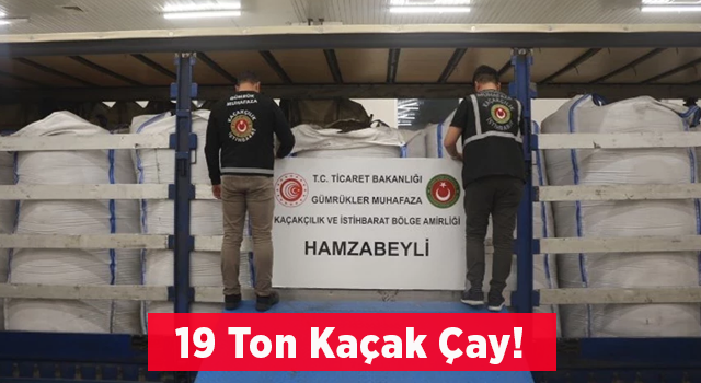 19 ton kaçak çay yakalandı!