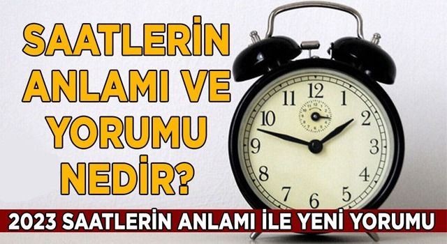 Saatlerin Anlamı ve Yorumu Nedir? 2023 Tek, Ters, Yansıma, Aynı, Çift Saatlerin Anlamı ve Yeni Yorumu