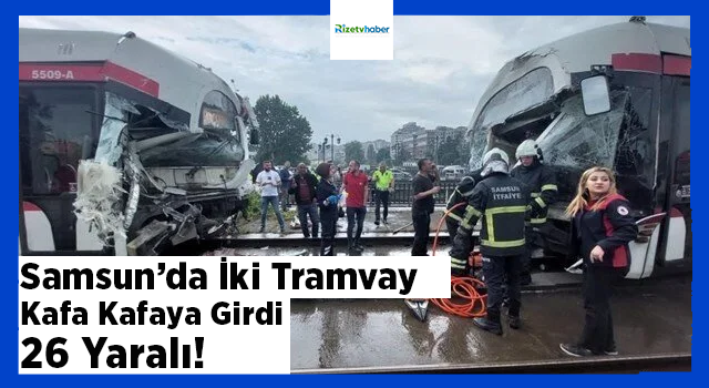 Samsun'da iki tramvay çarpıştı: 26 kişi yaralandı