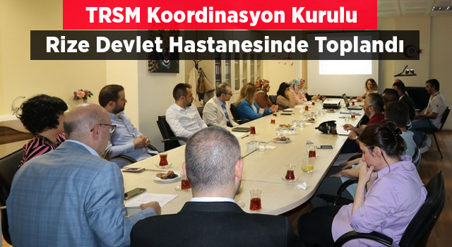 TRSM Koordinasyon Kurulu Rize Devlet Hastanesinde Toplandı