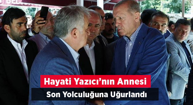 Ak Parti Genel Başkan Yardımcısı Yazıcı’nın Annesi Son Yolculuğuna Uğurlandı