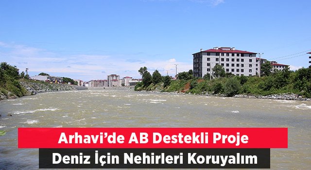 Arhavi'de AB destekli "Deniz için nehirleri koruyalım" projesi