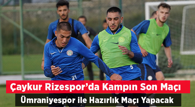 Çaykur Rizespor, Kampın Son Gününde Ümraniyespor ile Hazırlık Maçı Yapacak. İşte Maçın Onbiri