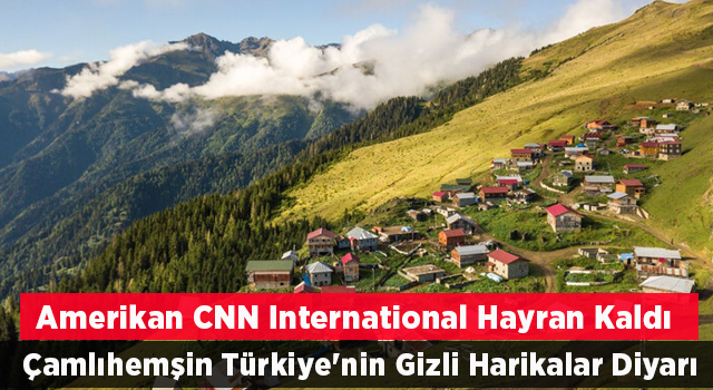 CNN International'ın Rize yorumu: Türkiye'nin gizli harikalar diyarı