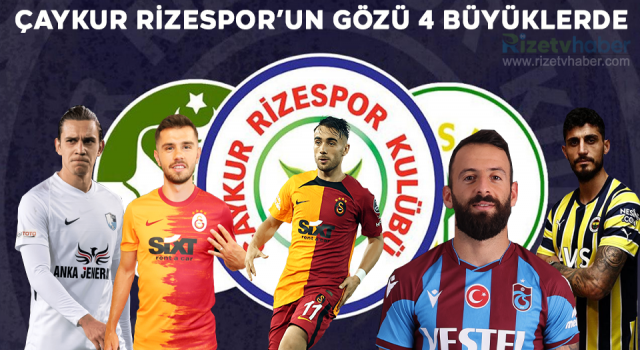 İşte Çaykur Rizespor'un 4 büyüklerden istediği oyuncular