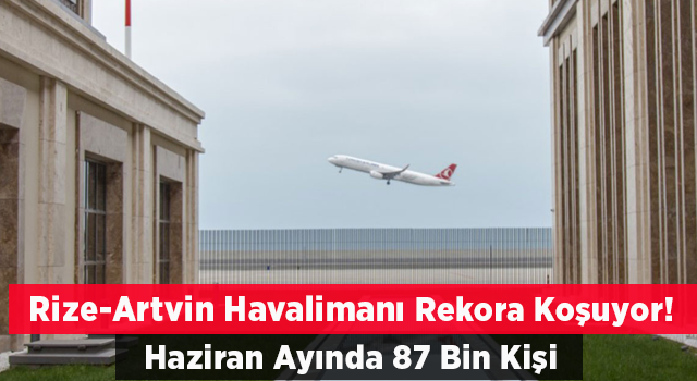 Rize-Artvin Havalimanı'nı haziranda 87 bini aşkın yolcu kullandı