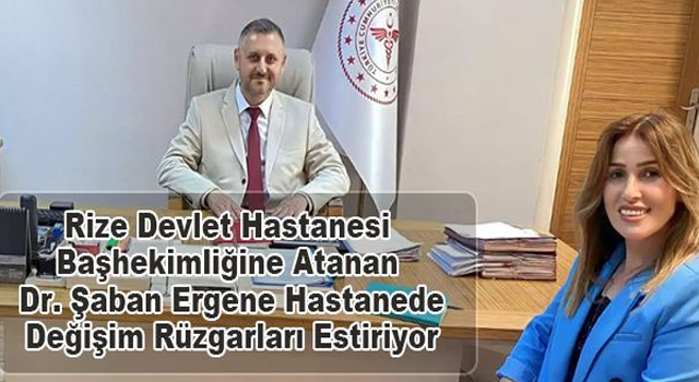 Rize Devlet Hastanesi Başhekimliğine Atanan Dr. Şaban Ergene Hastanede Değişim Rüzgarları Estiriyor