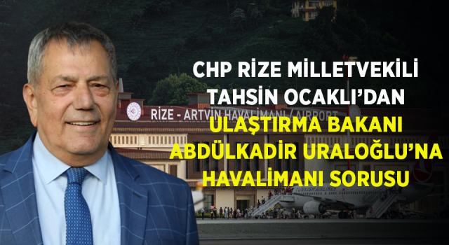 Tahsin Ocaklı Ulaştırma Bakanına Rize-Artvin Havalimanını sordu.