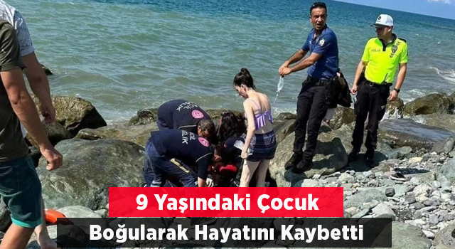 9 YAŞINDAKİ ÇOCUK BOĞULARAK YAŞAMINI YİTİRDİ .