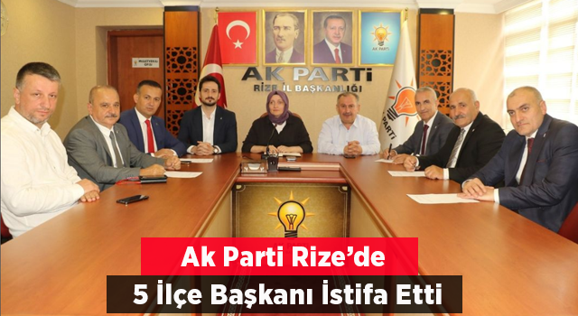 Ak Parti Rize'de 5 İlçe Başkanı İstifa Etti