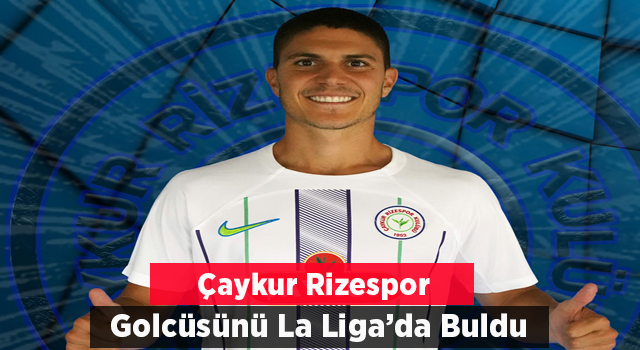 Çaykur Rizespor LaLiga'dan Golcü Transfer Etti