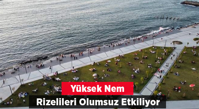 Nem oranı yüksekliği Rizelileri bunalttı