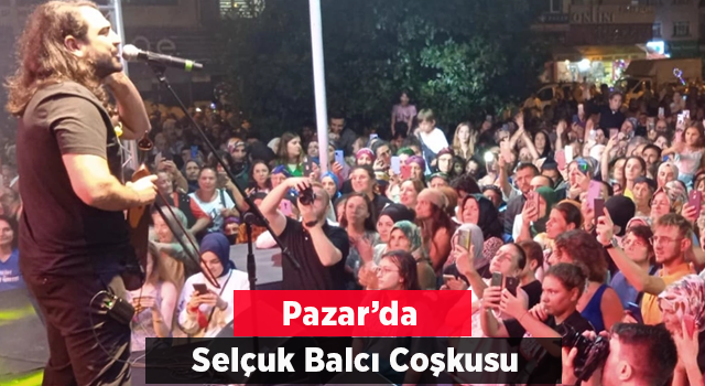 Pazar’da Selçuk Balcı Konserine vatandaşlar ilgi gösterdi