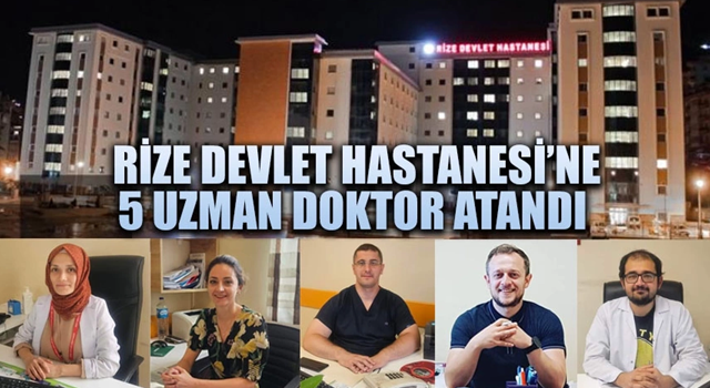 Rize Devlet Hastanesi’ne 5 uzman doktor atandı