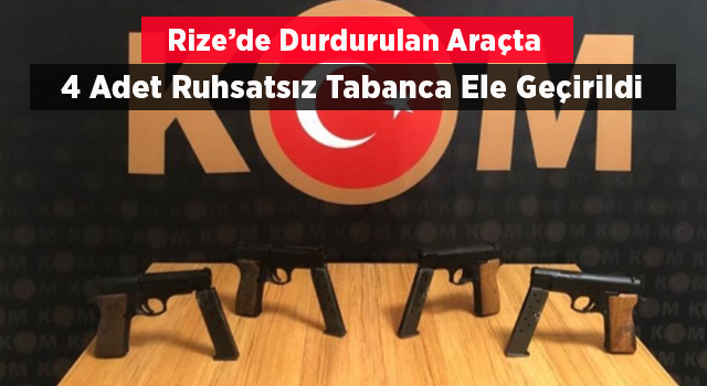 Rize’de Durdurulan Araçta 4 Adet Ruhsatsız Tabanca Ele Geçirildi