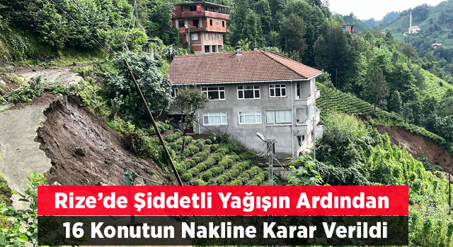 Rize'de şiddetli yağışların ardından 16 konutun nakline karar verildi