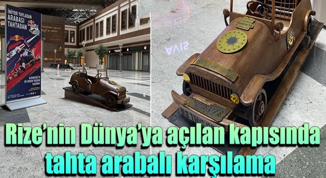 Rize’nin Dünya’ya açılan kapısında tahta arabalı karşılama