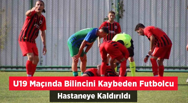 U19 Maçında Bilincini Kaybeden Futbolcu Hastaneye Kaldırıldı