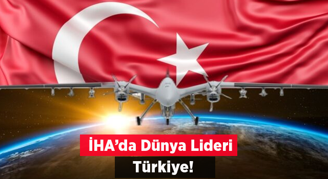 Yeni İHA kralı: Artık ABD ve Çin değil, Türkiye zirvede!