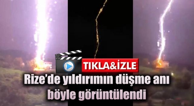 Rize’de yıldırımın düşme anı böyle görüntülendi