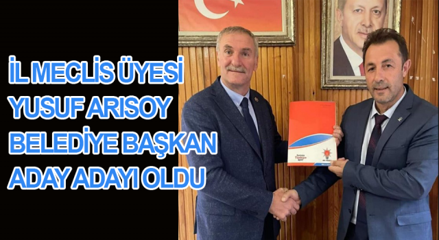 İL MECLİS ÜYESİ YUSUF ARISOY BELEDİYE BAŞKAN ADAY ADAYI OLDU