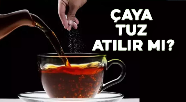 ÇAYA TUZ ATILIR MI?