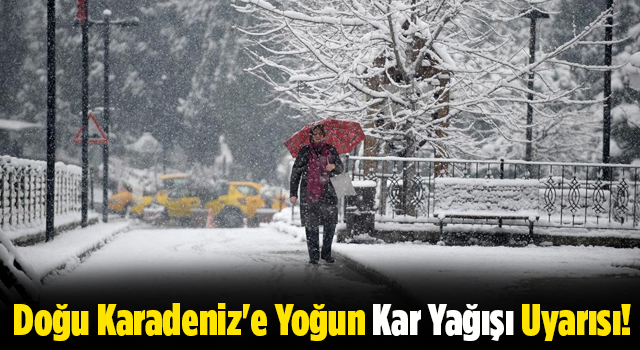 Doğu Karadeniz'e Yoğun Kar Yağışı Uyarısı!