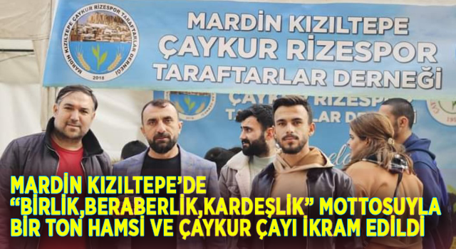 MARDİN KIZILTEPE’DE “BİRLİK,BERABERLİK,KARDEŞLİK” MOTTOSUYLA BİR TON HAMSİ VE ÇAYKUR ÇAYI İKRAM EDİLDİ