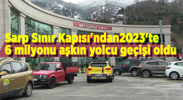 Sarp Sınır Kapısı'ndan 2023'te 6 milyonu aşkın yolcu geçişi oldu