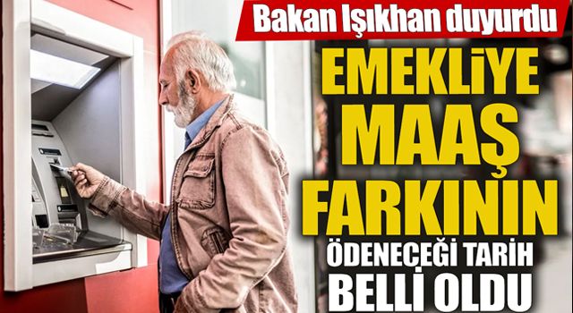 Bakan Işıkhan, emeklilerin maaş farkı ödeme tarihini açıkladı