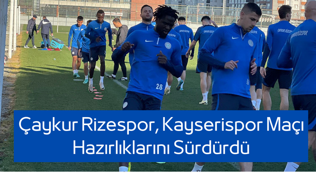 Çaykur Rizespor, Kayserispor Maçı Hazırlıklarını Sürdürdü