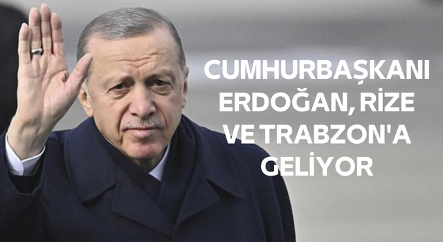 Cumhurbaşkanı Erdoğan, Rize ve Trabzon'a gidecek
