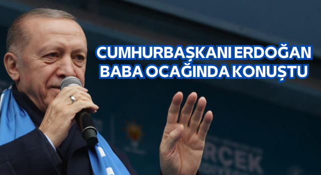 Cumhurbaşkanı Recep Tayyip Erdoğan Baba Ocağında Konuştu...