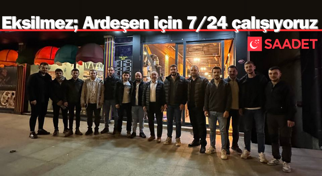 Eksilmez; Ardeşen için 7/24 çalışıyoruz