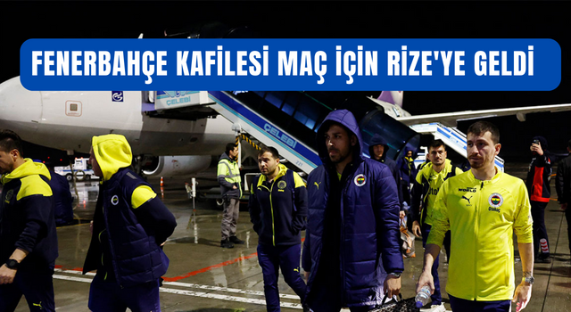 Fenerbahçe kafilesi maç için Rize'ye geldi
