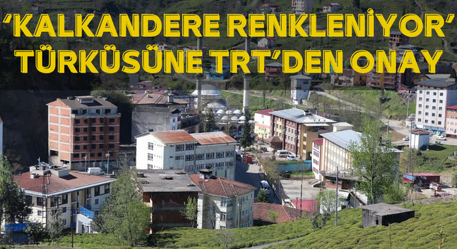 Kalkandere Renkleniyor’ Türküsüne TRT’den Onay