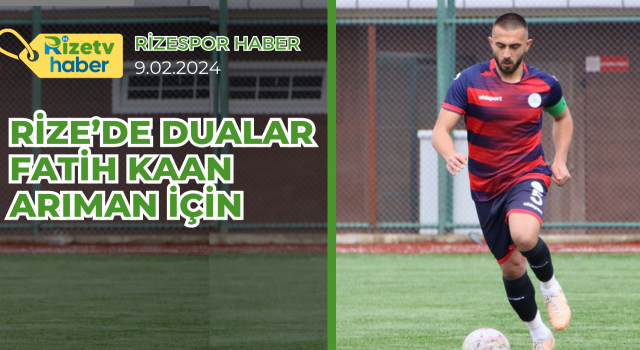 Rize’de Dualar Fatih Kaan Arıman için