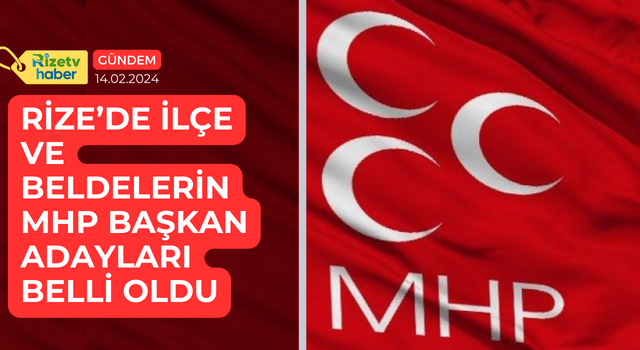 RİZE’DE İLÇE VE BELDELERİN MHP BAŞKAN ADAYLARI BELLİ OLDU