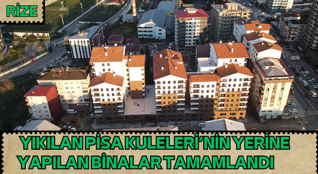 Rize’de Yıkılan Pisa Kuleleri’nin Yerine Yapılan Binalar Tamamlandı