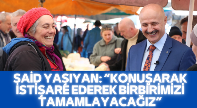 SAİD YAŞIYAN: “KONUŞARAK İSTİŞARE EDEREK BİRBİRİMİZİ TAMAMLAYACAĞIZ”