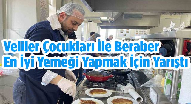 Veliler Çocukları İle Beraber En İyi Yemeği Yapmak İçin Yarıştı