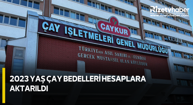 2023 YAŞ ÇAY BEDELLERİ HESAPLARA AKTARILDI