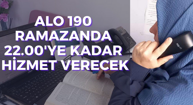 Alo 190 Ramazanda 22.00'ye Kadar Hizmet Verecek