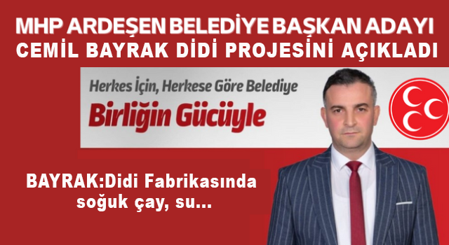 ARDEŞEN BELEDİYE BAŞKAN ADAYI CEMİL BAYRAK DİDİ PROJESİNİ AÇIKLADI