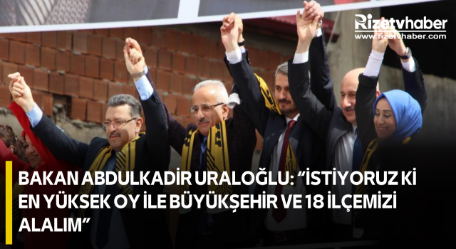 Bakan Abdulkadir Uraloğlu: “istiyoruz Ki En Yüksek Oy İle Büyükşehir Ve 18 İlçemizi Alalım”