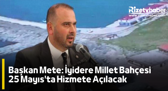 Başkan Mete: İyidere Millet Bahçesi 25 Mayıs'ta Hizmete Açılacak