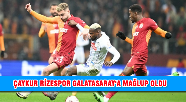 Çaykur Rizespor Galatasaray'a Mağlup Oldu